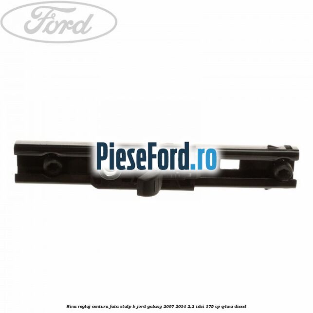 Sina reglaj centura fata stalp B Ford Galaxy 2007-2014 2.2 TDCi 175 cp Sina reglaj centura fata stalp B Ford Galaxy 2007-2014 2.2 TDCi 175 cp Q4WA diesel