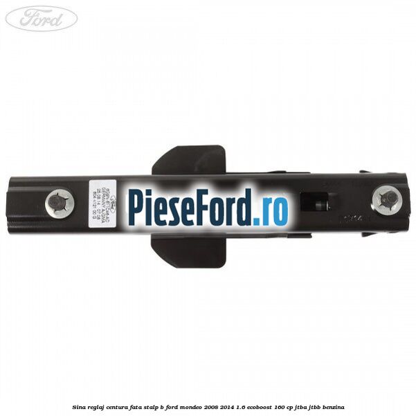 Sina reglaj centura fata stalp B Ford Mondeo 2008-2014 1.6 EcoBoost 160 cp Sina reglaj centura fata stalp B Ford Mondeo 2008-2014 1.6 EcoBoost 160 cp JTBA, JTBB benzina