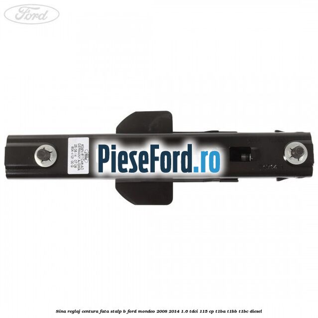 Sina reglaj centura fata stalp B Ford Mondeo 2008-2014 1.6 TDCi 115 cp T1BA, T1BB, T1BC diesel
