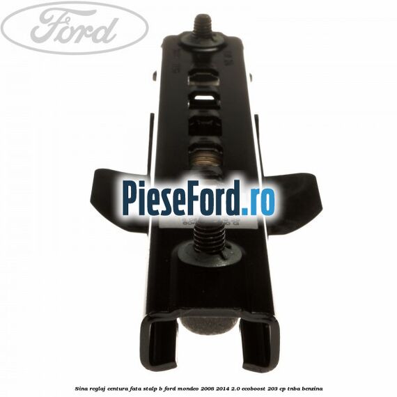 Sina reglaj centura fata stalp B Ford Mondeo 2008-2014 2.0 EcoBoost 203 cp TNBA benzina