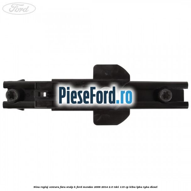 Sina reglaj centura fata stalp B Ford Mondeo 2008-2014 2.0 TDCi 115 cp KLBA, LPBA, TYBA diesel