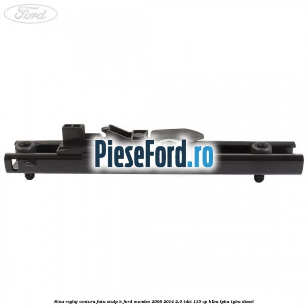 Sina reglaj centura fata stalp B Ford Mondeo 2008-2014 2.0 TDCi 115 cp KLBA, LPBA, TYBA diesel