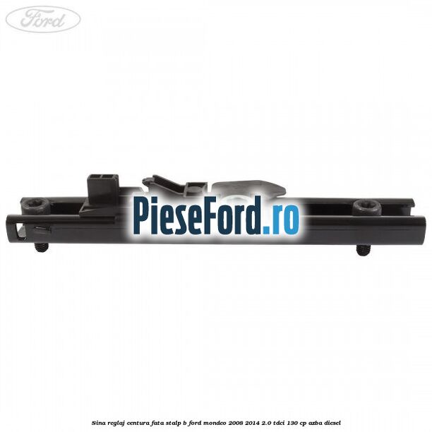 Sina reglaj centura fata stalp B Ford Mondeo 2008-2014 2.0 TDCi 130 cp Sina reglaj centura fata stalp B Ford Mondeo 2008-2014 2.0 TDCi 130 cp AZBA diesel