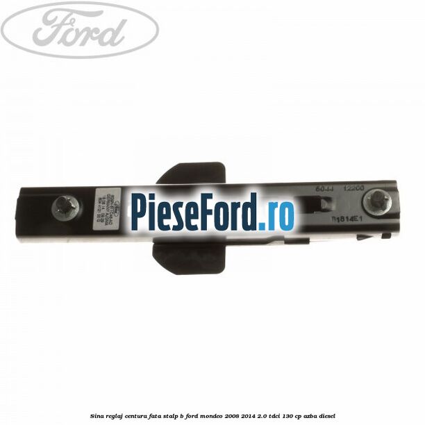 Sina reglaj centura fata stalp B Ford Mondeo 2008-2014 2.0 TDCi 130 cp Sina reglaj centura fata stalp B Ford Mondeo 2008-2014 2.0 TDCi 130 cp AZBA diesel