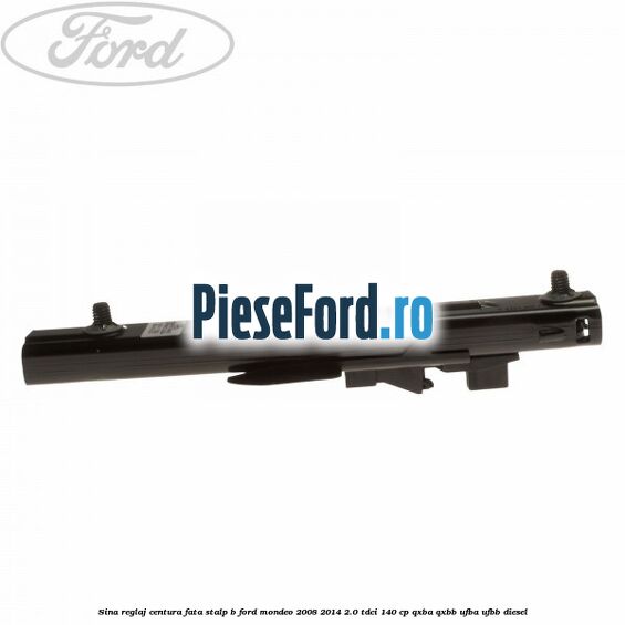 Sina reglaj centura fata stalp B Ford Mondeo 2008-2014 2.0 TDCi 140 cp QXBA, QXBB, UFBA, UFBB diesel