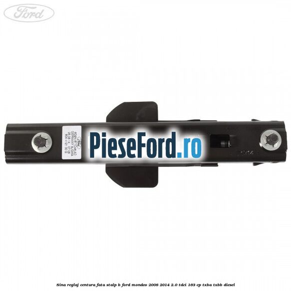Sina reglaj centura fata stalp B Ford Mondeo 2008-2014 2.0 TDCi 163 cp Sina reglaj centura fata stalp B Ford Mondeo 2008-2014 2.0 TDCi 163 cp TXBA, TXBB diesel