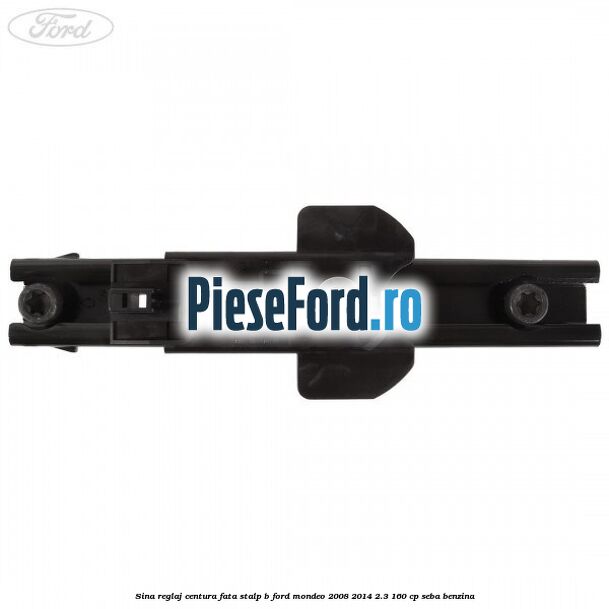 Sina reglaj centura fata stalp B Ford Mondeo 2008-2014 2.3 160 cp SEBA benzina