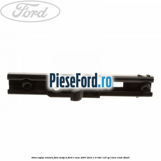 Sina reglaj centura fata stalp B Ford S-Max 2007-2014 1.6 TDCi 115 cp T1WA, T1WB diesel