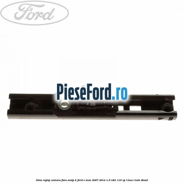 Sina reglaj centura fata stalp B Ford S-Max 2007-2014 1.6 TDCi 115 cp T1WA, T1WB diesel