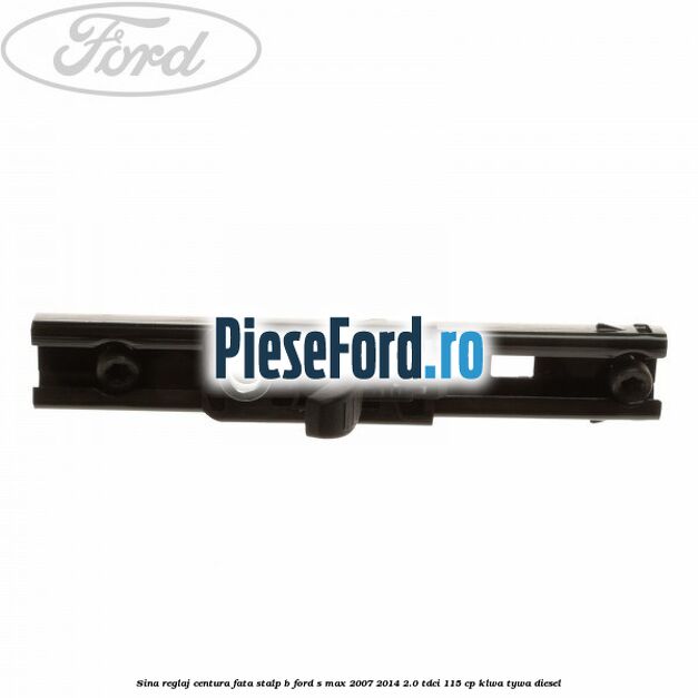 Sina reglaj centura fata stalp B Ford S-Max 2007-2014 2.0 TDCi 115 cp KLWA, TYWA diesel