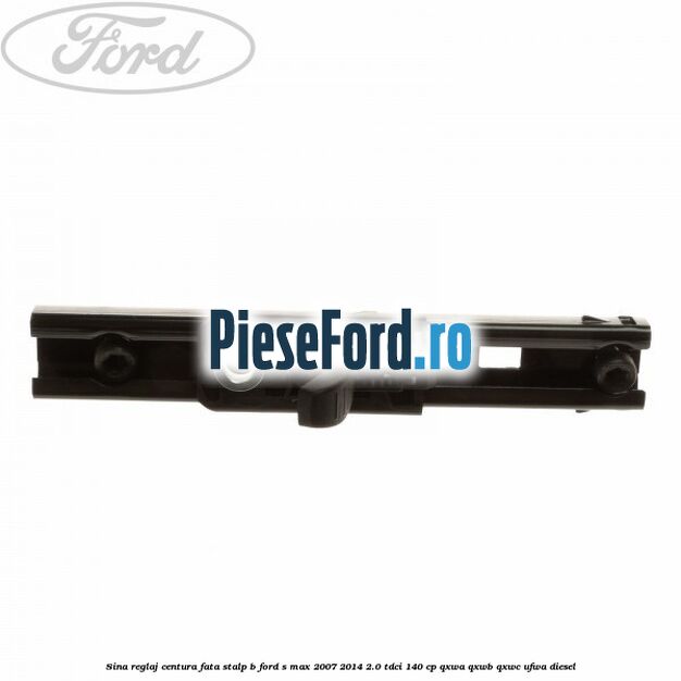 Sina reglaj centura fata stalp B Ford S-Max 2007-2014 2.0 TDCi 140 cp QXWA, QXWB, QXWC, UFWA diesel