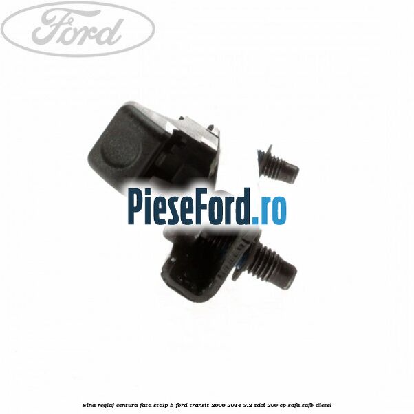 Sina reglaj centura fata stalp B Ford Transit 2006-2014 3.2 TDCi 200 cp SAFA, SAFB diesel