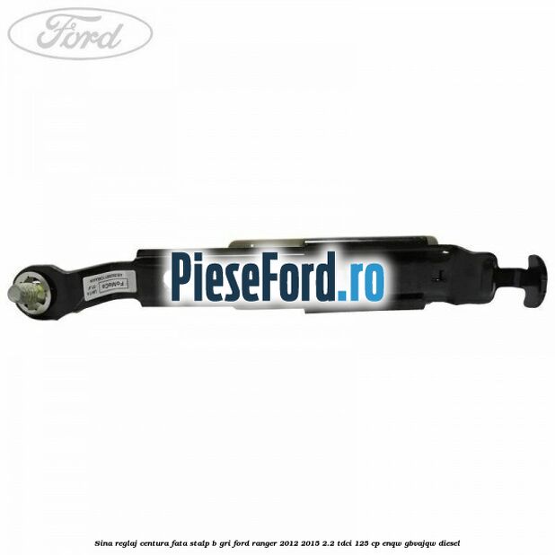 Sina reglaj centura fata stalp B gri Ford Ranger 2012-2015 2.2 TDCi 125 cp Sina reglaj centura fata stalp B gri Ford Ranger 2012-2015 2.2 TDCi 125 cp ENQW, GBVAJQW diesel