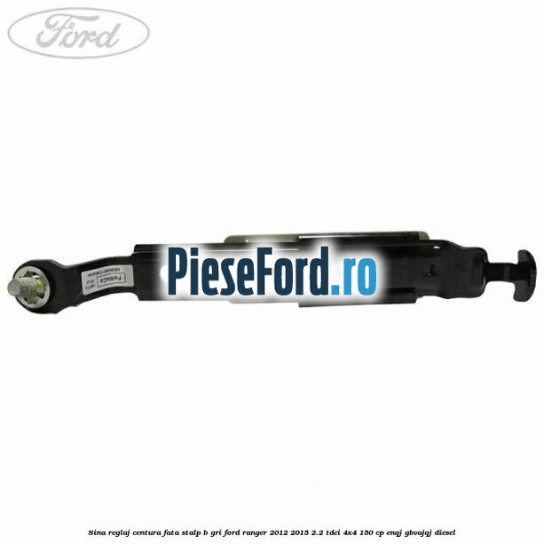 Sina reglaj centura fata stalp B gri Ford Ranger 2012-2015 2.2 TDCi 4x4 150 cp ENQJ, GBVAJQJ diesel