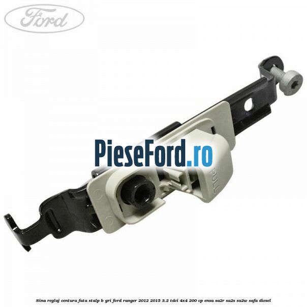 Sina reglaj centura fata stalp B gri Ford Ranger 2012-2015 3.2 TDCi 4x4 200 cp ENSA, SA2R, SA2S, SA2W, SAFA diesel