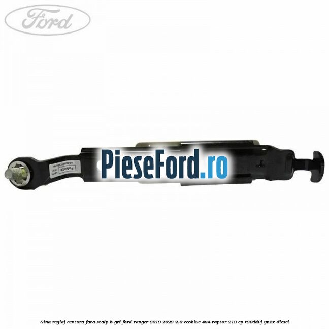 Sina reglaj centura fata stalp B gri Ford Ranger 2019-2022 2.0 EcoBlue 4x4 Raptor 213 cp T20DD0J, YN2X diesel