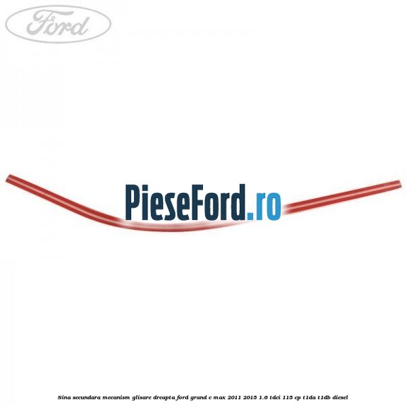 Sina secundara mecanism glisare dreapta Ford Grand C-Max 2011-2015 1.6 TDCi 115 cp T1DA, T1DB diesel