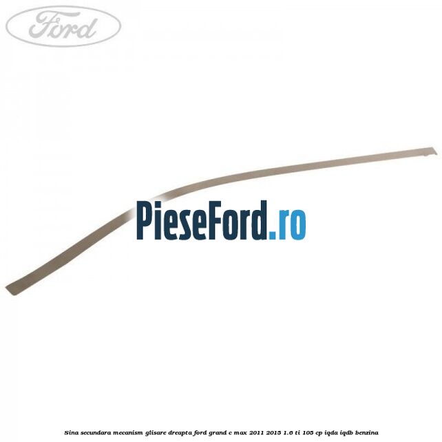 Sina secundara mecanism glisare dreapta Ford Grand C-Max 2011-2015 1.6 Ti 105 cp IQDA, IQDB benzina
