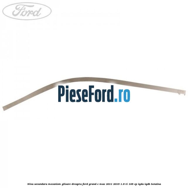 Sina secundara mecanism glisare dreapta Ford Grand C-Max 2011-2015 1.6 Ti 105 cp IQDA, IQDB benzina