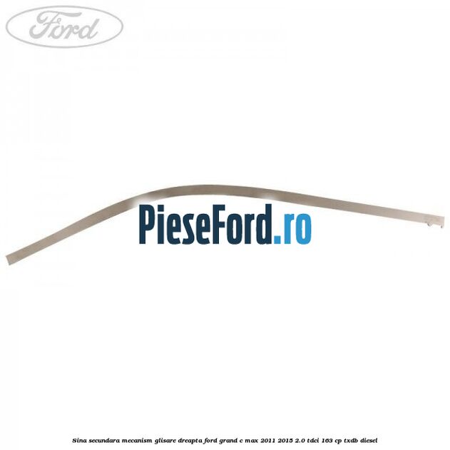 Sina secundara mecanism glisare dreapta Ford Grand C-Max 2011-2015 2.0 TDCi 163 cp TXDB diesel