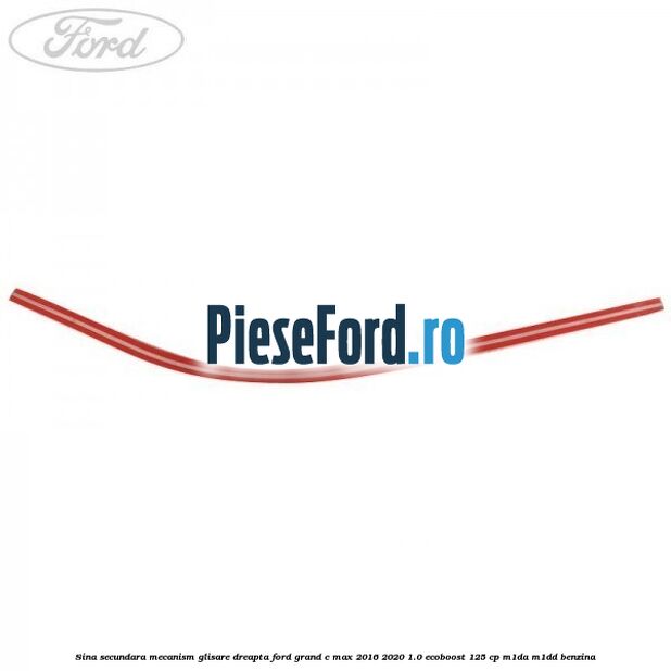 Sina secundara mecanism glisare dreapta Ford Grand C-Max 2016-2020 1.0 EcoBoost 125 cp M1DA, M1DD benzina