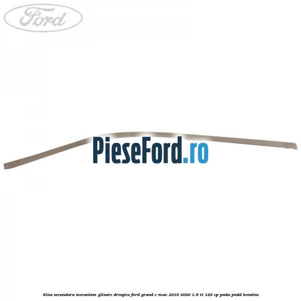 Sina secundara mecanism glisare dreapta Ford Grand C-Max 2016-2020 1.6 Ti 125 cp PNDA, PNDD benzina