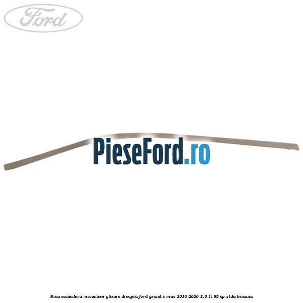 Sina secundara mecanism glisare dreapta Ford Grand C-Max 2016-2020 1.6 Ti 85 cp XTDA benzina