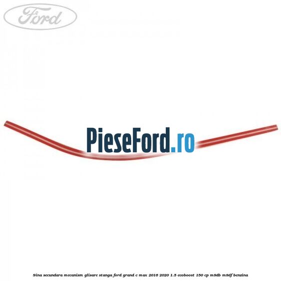 Sina secundara mecanism glisare, stanga Ford Grand C-Max 2016-2020 1.5 EcoBoost 150 cp M8DB, M8DF benzina