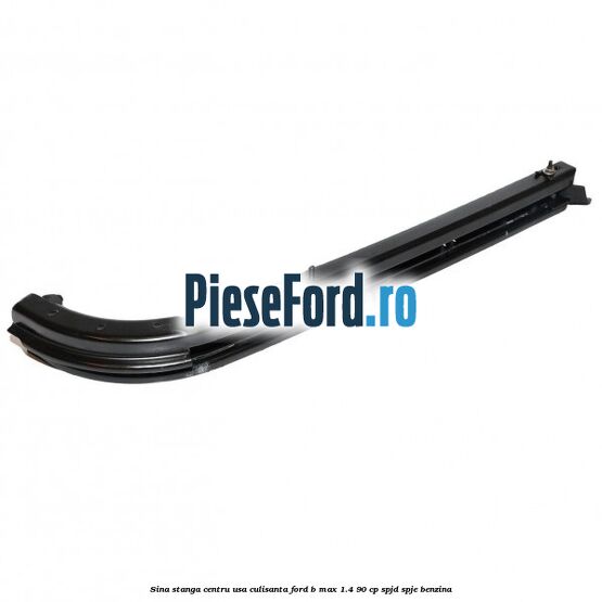 Sina stanga centru usa culisanta Ford B-Max 1.4 90 cp SPJD, SPJE benzina