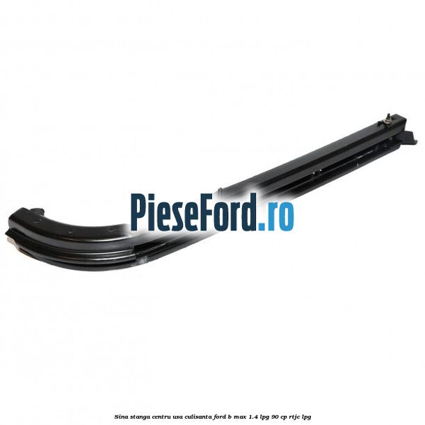 Sina stanga centru usa culisanta Ford B-Max 1.4 LPG 90 cp RTJC LPG