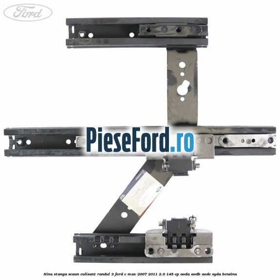 Sina stanga scaun culisant randul 3 Ford C-Max 2007-2011 2.0 145 cp Sina stanga scaun culisant randul 3 Ford C-Max 2007-2011 2.0 145 cp AODA, AODB, AODE, SYDA benzina