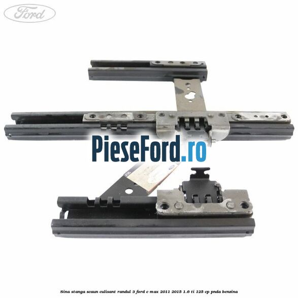 Sina stanga scaun culisant randul 3 Ford C-Max 2011-2015 1.6 Ti 125 cp PNDA benzina
