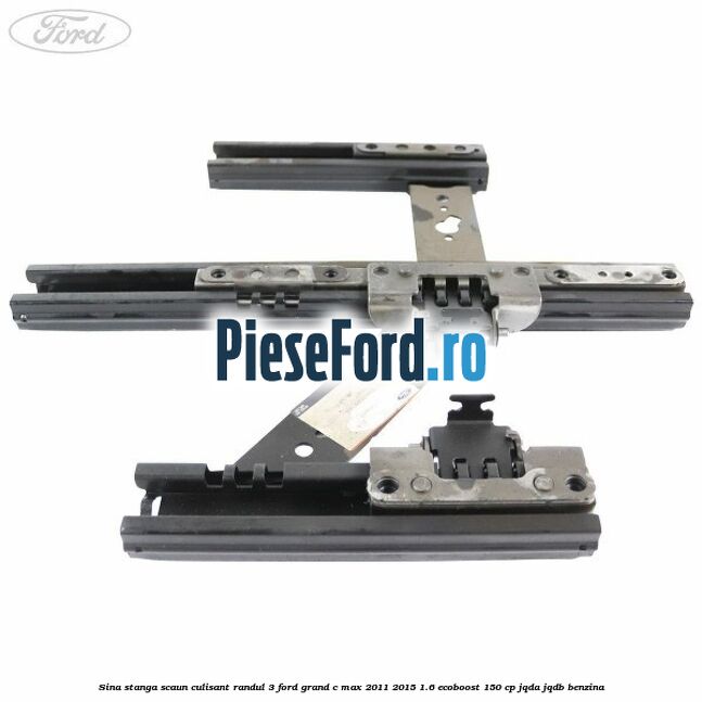 Sina stanga scaun culisant randul 3 Ford Grand C-Max 2011-2015 1.6 EcoBoost 150 cp Sina stanga scaun culisant randul 3 Ford Grand C-Max 2011-2015 1.6 EcoBoost 150 cp JQDA, JQDB benzina