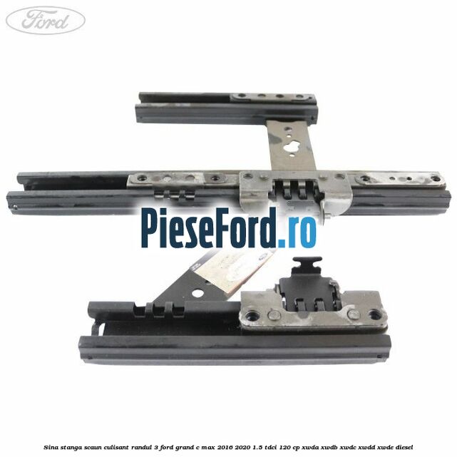 Sina stanga scaun culisant randul 3 Ford Grand C-Max 2016-2020 1.5 TDCi 120 cp XWDA, XWDB, XWDC, XWDD, XWDE diesel