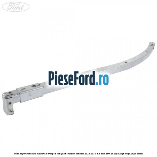 Sina superioara usa culisanta dreapta LWB Ford Tourneo Connect 2013-2018 1.5 TDCi 100 cp XVGA, XVGB, XVGC, XXGA diesel