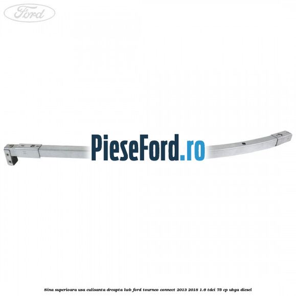 Sina superioara usa culisanta dreapta LWB Ford Tourneo Connect 2013-2018 1.6 TDCi 75 cp UBGA diesel