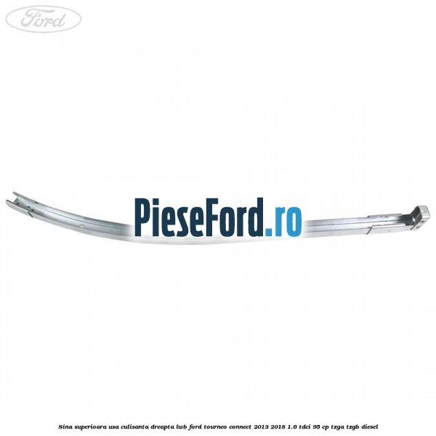 Sina superioara usa culisanta dreapta LWB Ford Tourneo Connect 2013-2018 1.6 TDCi 95 cp TZGA, TZGB diesel