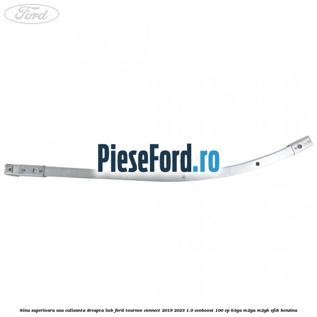 Sina superioara usa culisanta dreapta LWB Ford Tourneo Connect 2019-2023 1.0 EcoBoost 100 cp Sina superioara usa culisanta dreapta LWB Ford Tourneo Connect 2019-2023 1.0 EcoBoost 100 cp B3GA, M2GA, M2GB, SFCB benzina