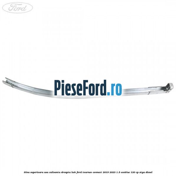 Sina superioara usa culisanta dreapta LWB Ford Tourneo Connect 2019-2023 1.5 EcoBlue 120 cp ZTGA diesel
