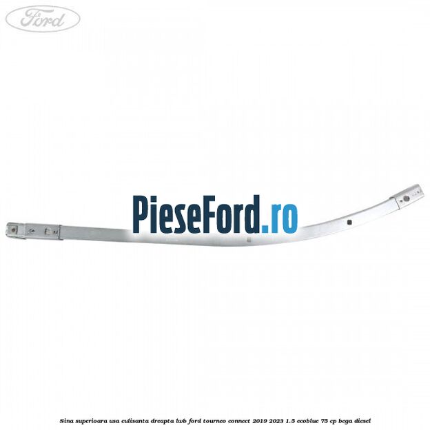 Sina superioara usa culisanta dreapta LWB Ford Tourneo Connect 2019-2023 1.5 EcoBlue 75 cp BEGA diesel