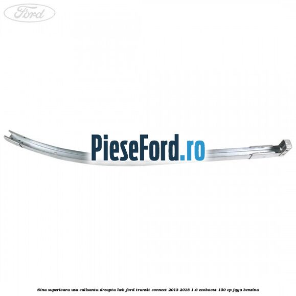 Sina superioara usa culisanta dreapta LWB Ford Transit Connect 2013-2018 1.6 EcoBoost 150 cp Sina superioara usa culisanta dreapta LWB Ford Transit Connect 2013-2018 1.6 EcoBoost 150 cp JQGA benzina