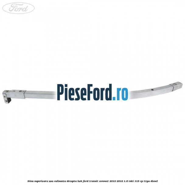 Sina superioara usa culisanta dreapta LWB Ford Transit Connect 2013-2018 1.6 TDCi 115 cp T1GA diesel