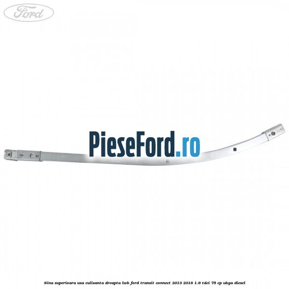 Sina superioara usa culisanta dreapta LWB Ford Transit Connect 2013-2018 1.6 TDCi 75 cp UBGA diesel