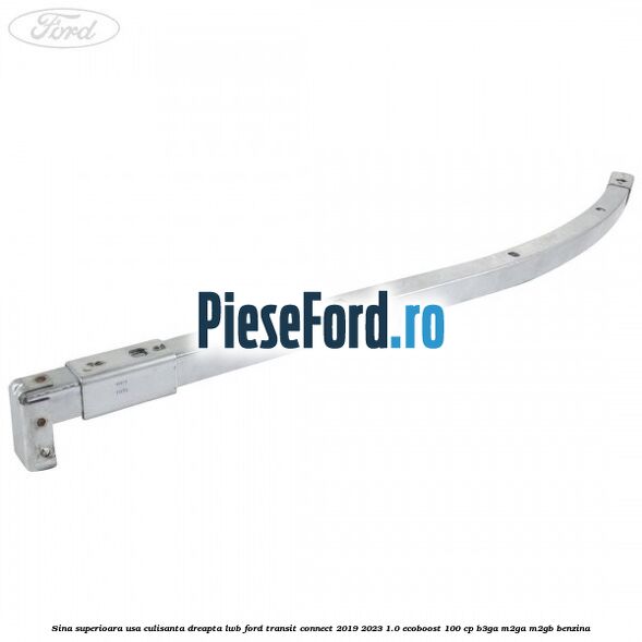 Sina superioara usa culisanta dreapta LWB Ford Transit Connect 2019-2023 1.0 EcoBoost 100 cp B3GA, M2GA, M2GB benzina