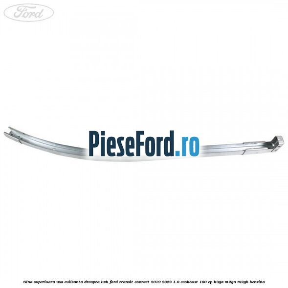 Sina superioara usa culisanta dreapta LWB Ford Transit Connect 2019-2023 1.0 EcoBoost 100 cp B3GA, M2GA, M2GB benzina