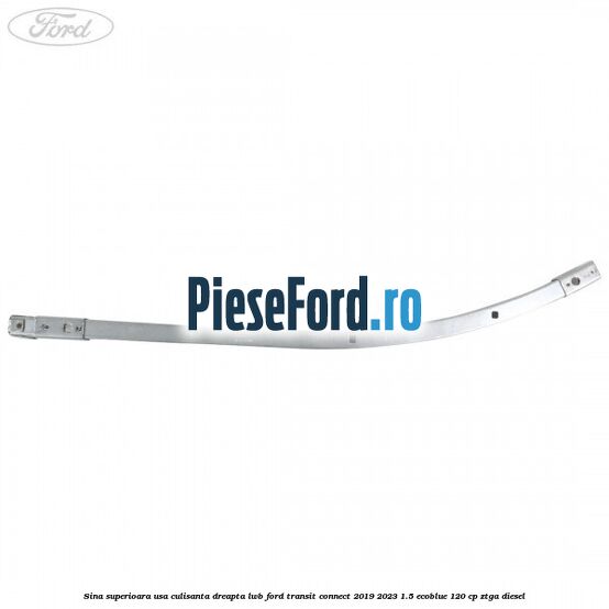 Sina superioara usa culisanta dreapta LWB Ford Transit Connect 2019-2023 1.5 EcoBlue 120 cp ZTGA diesel