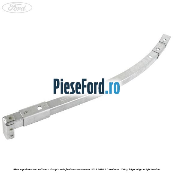 Sina superioara usa culisanta dreapta SWB Ford Tourneo Connect 2013-2018 1.0 EcoBoost 100 cp B3GA, M2GA, M2GB benzina