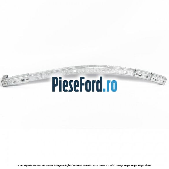 Sina superioara usa culisanta stanga LWB Ford Tourneo Connect 2013-2018 1.5 TDCi 120 cp XWGA, XWGB, XWGC diesel