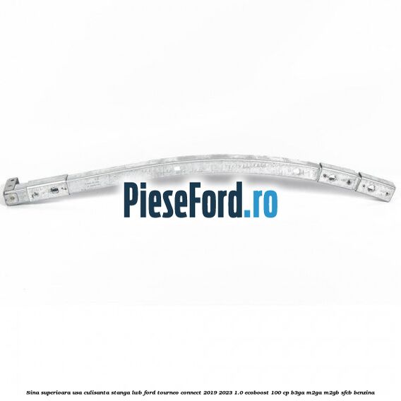 Sina superioara usa culisanta stanga LWB Ford Tourneo Connect 2019-2023 1.0 EcoBoost 100 cp B3GA, M2GA, M2GB, SFCB benzina