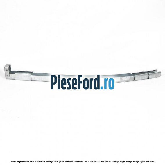 Sina superioara usa culisanta stanga LWB Ford Tourneo Connect 2019-2023 1.0 EcoBoost 100 cp B3GA, M2GA, M2GB, SFCB benzina